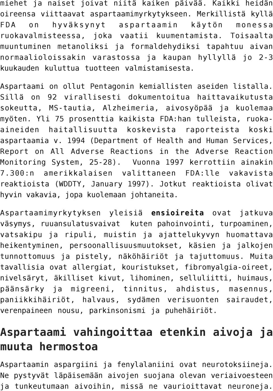 Toisaalta muuntuminen metanoliksi ja formaldehydiksi tapahtuu aivan normaalioloissakin varastossa ja kaupan hyllyllä jo 2-3 kuukauden kuluttua tuotteen valmistamisesta.