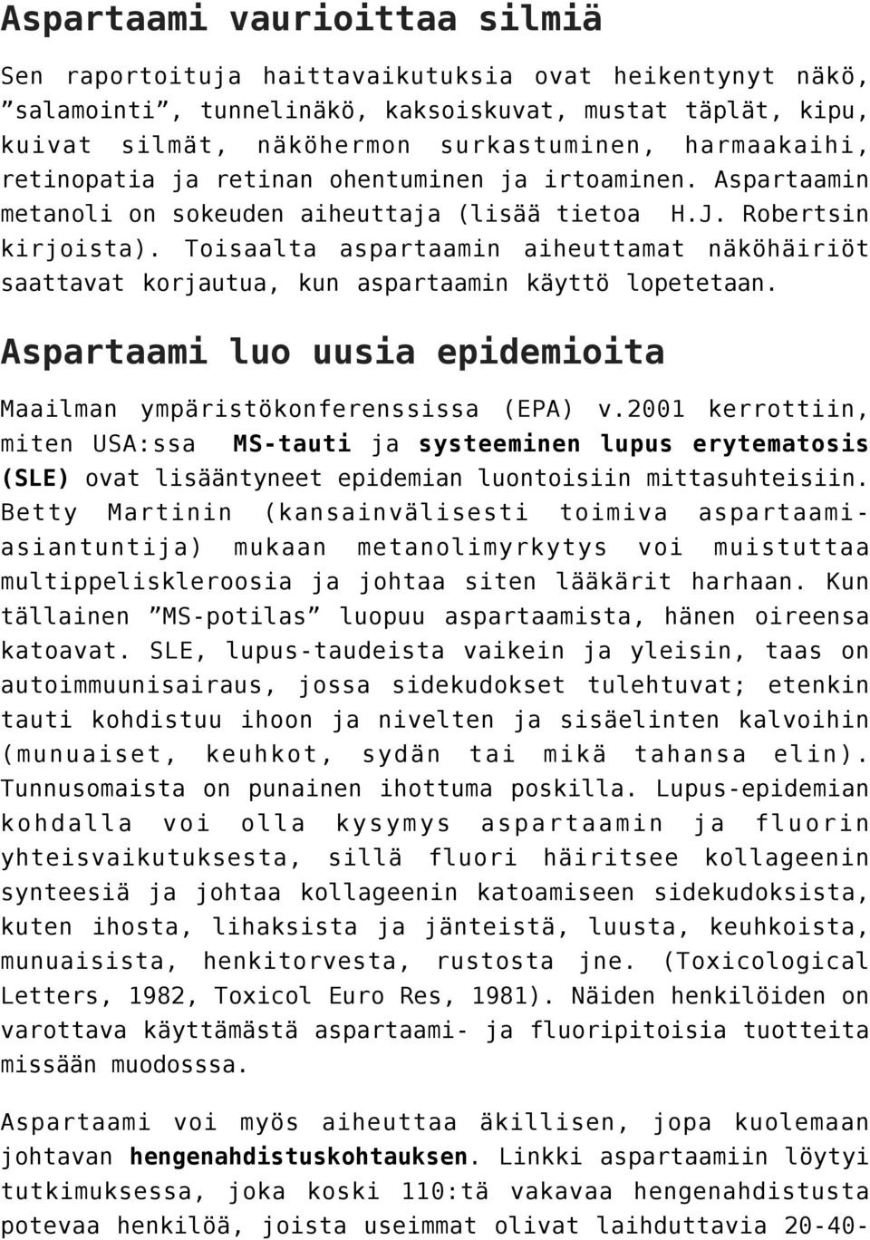 Toisaalta aspartaamin aiheuttamat näköhäiriöt saattavat korjautua, kun aspartaamin käyttö lopetetaan. Aspartaami luo uusia epidemioita Maailman ympäristökonferenssissa (EPA) v.