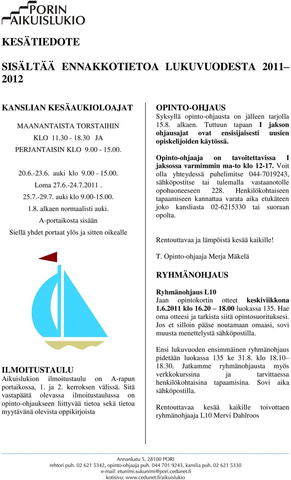 8. alkaen. Tuttuun tapaan I jakson ohjausajat ovat ensisijaisesti uusien opiskelijoiden käytössä. Opinto-ohjaaja on tavoitettavissa I jaksossa varmimmin ma-to klo 12-17.