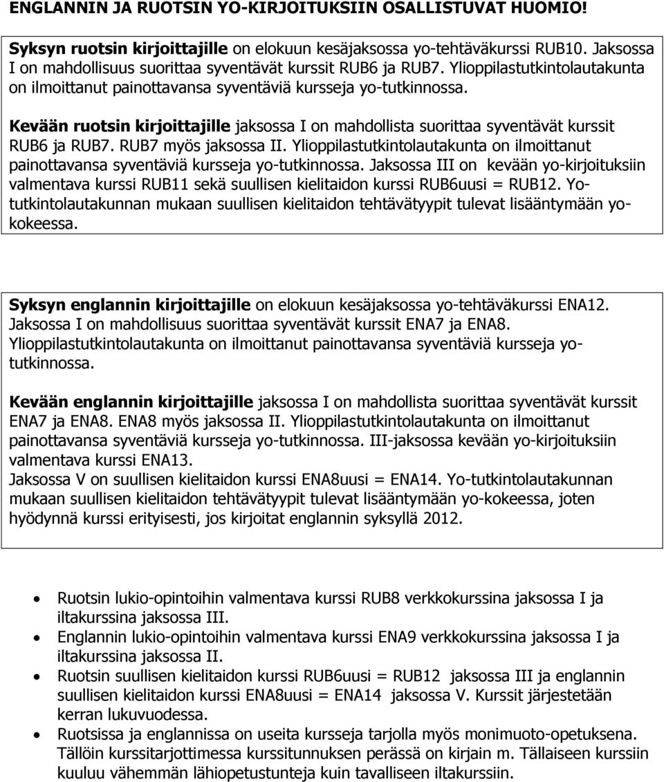 Kevään ruotsin kirjoittajille jaksossa I on mahdollista suorittaa syventävät kurssit RUB6 ja RUB7. RUB7 myös jaksossa II.