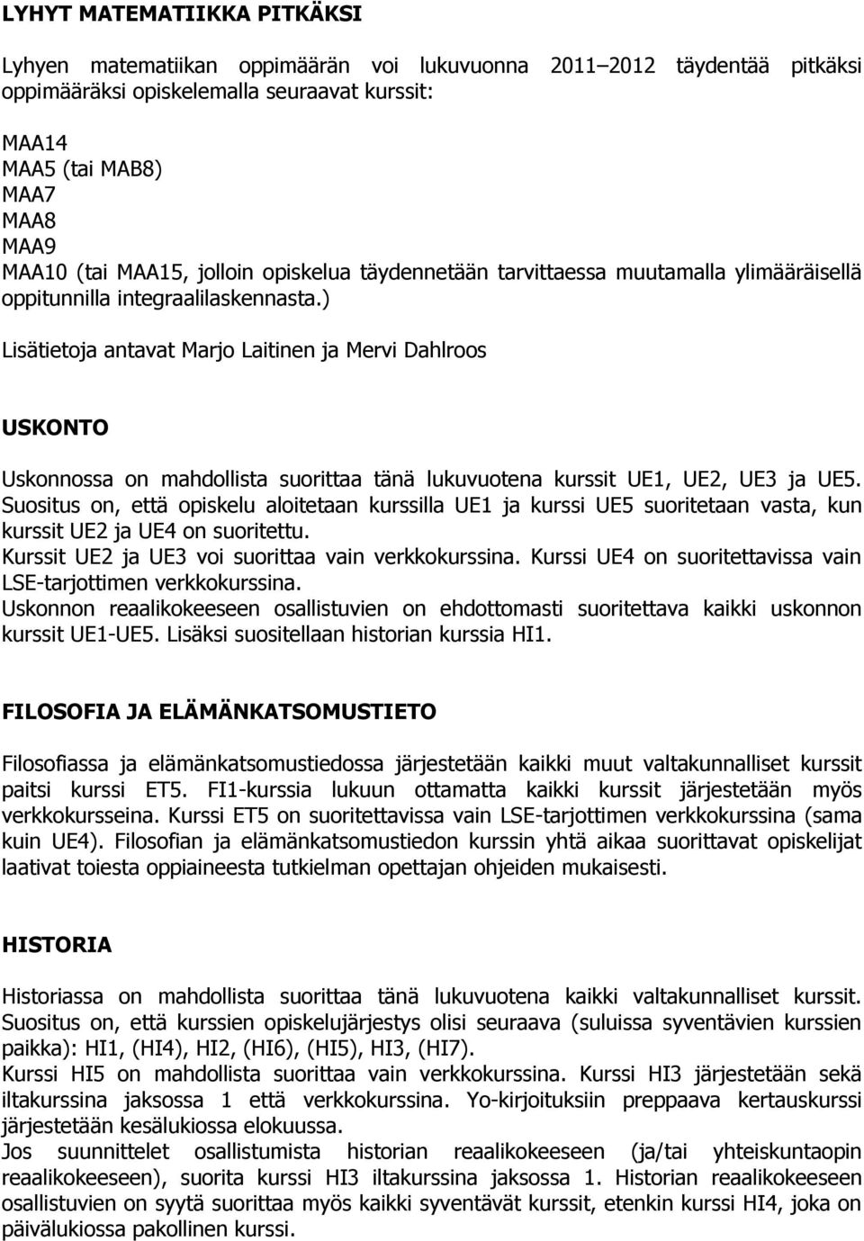 ) Lisätietoja antavat Marjo Laitinen ja Mervi Dahlroos USKONTO Uskonnossa on mahdollista suorittaa tänä lukuvuotena kurssit UE1, UE2, UE3 ja UE5.