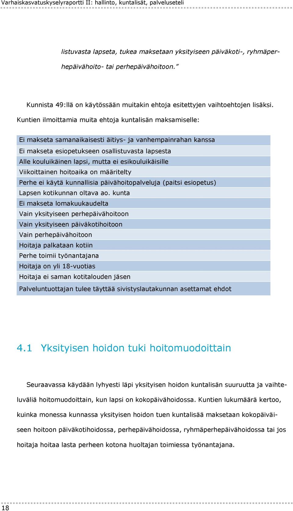 Kuntien ilmoittamia muita ehtoja kuntalisän maksamiselle: Ei makseta samanaikaisesti äitiys- ja vanhempainrahan kanssa Ei makseta esiopetukseen osallistuvasta lapsesta Alle kouluikäinen lapsi, mutta