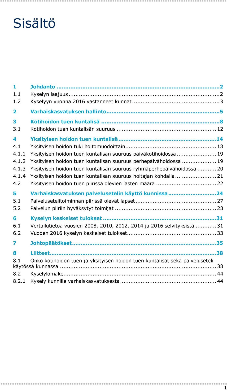 .. 19 4.1.2 Yksityisen hoidon tuen kuntalisän suuruus perhepäivähoidossa... 19 4.1.3 Yksityisen hoidon tuen kuntalisän suuruus ryhmäperhepäivähoidossa... 20 4.1.4 Yksityisen hoidon tuen kuntalisän suuruus hoitajan kohdalla.