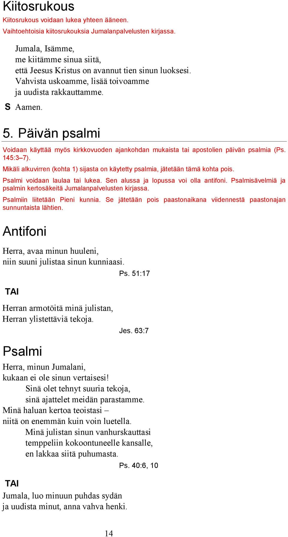 Päivän psalmi Voidaan käyttää myös kirkkovuoden ajankohdan mukaista tai apostolien päivän psalmia (Ps. 145:3 7). Mikäli alkuvirren (kohta 1) sijasta on käytetty psalmia, jätetään tämä kohta pois.