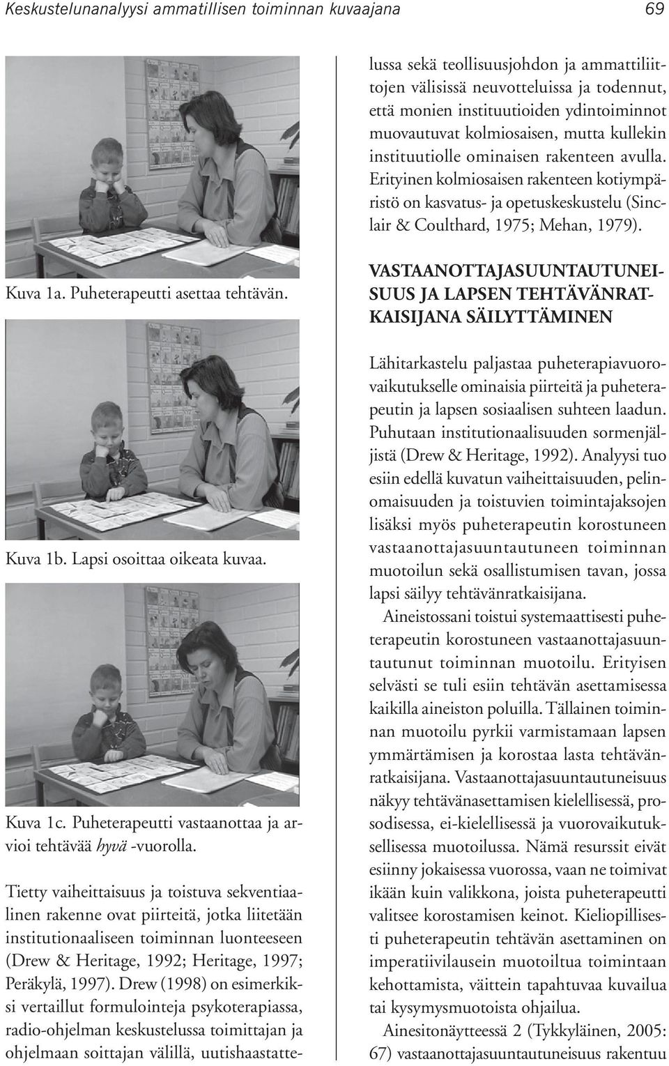 Kuva 1a. Puheterapeutti asettaa tehtävän. Kuva 1b. Lapsi osoittaa oikeata kuvaa. Kuva 1c. Puheterapeutti vastaanottaa ja arvioi tehtävää hyvä -vuorolla.