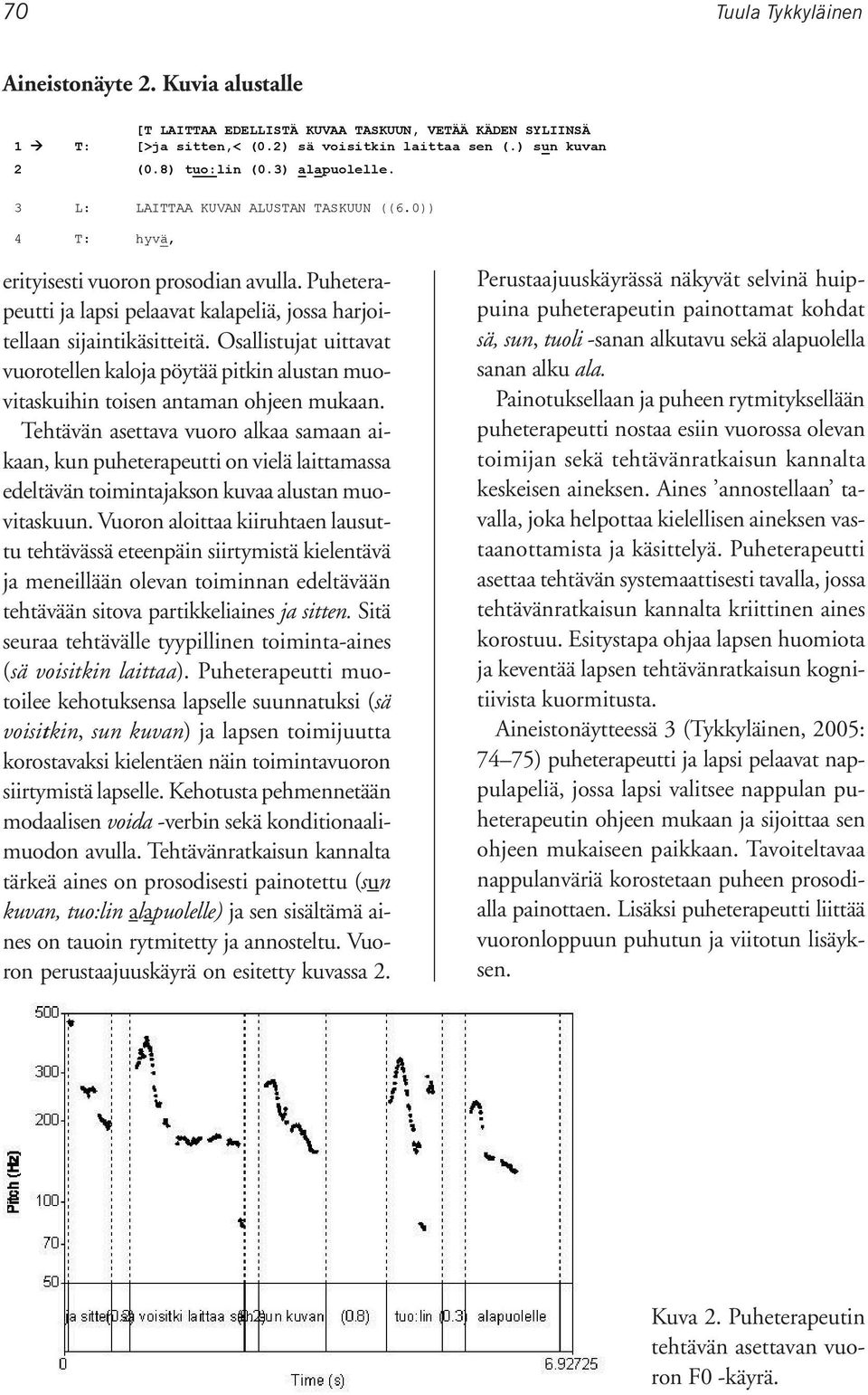 Puheterapeutti ja lapsi pelaavat kalapeliä, jossa harjoitellaan sijaintikäsitteitä. Osallistujat uittavat vuorotellen kaloja pöytää pitkin alustan muovitaskuihin toisen antaman ohjeen mukaan.