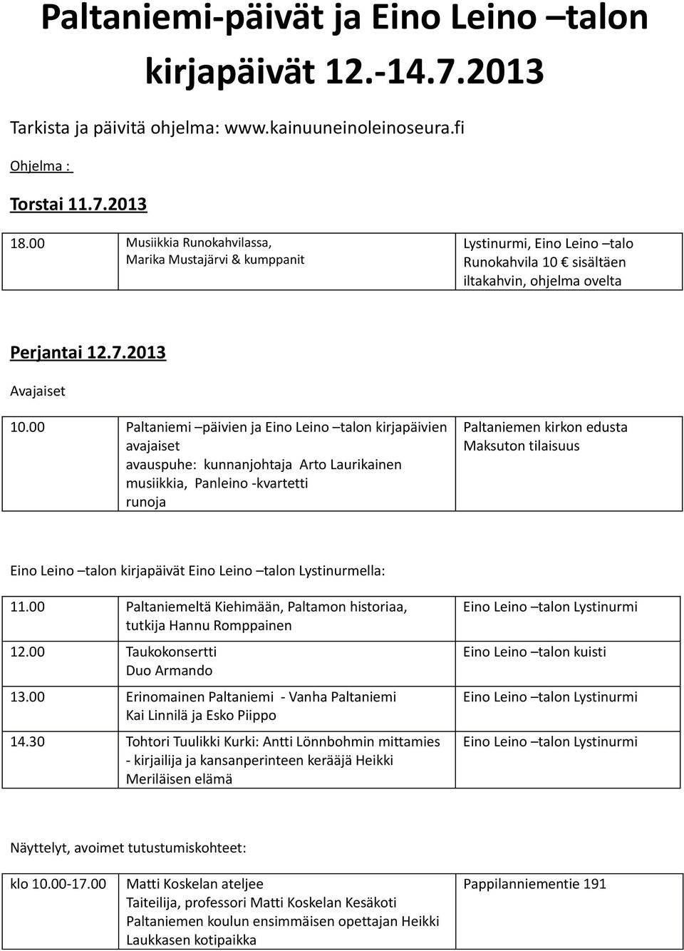 00 Paltaniemi päivien ja n kirjapäivien avajaiset avauspuhe: kunnanjohtaja Arto Laurikainen musiikkia, Panleino -kvartetti runoja Paltaniemen kirkon edusta Maksuton tilaisuus n kirjapäivät n