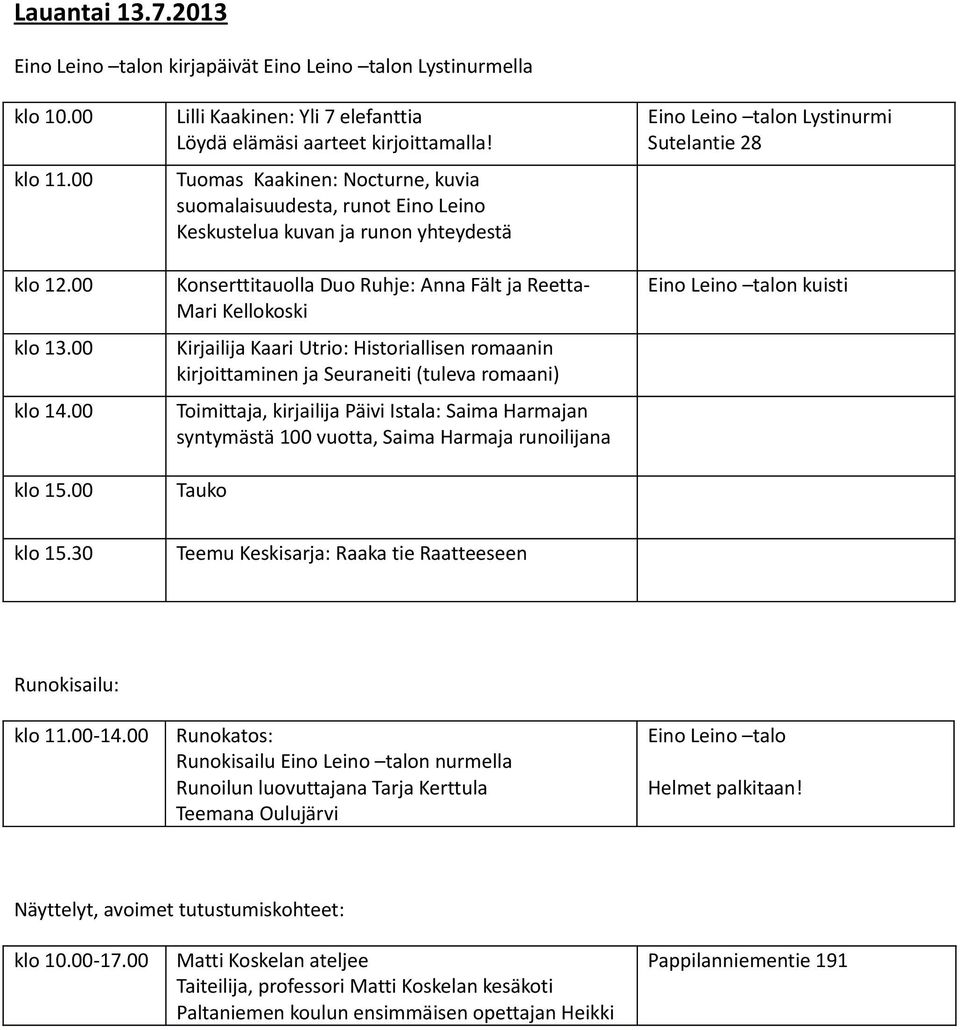 Historiallisen romaanin kirjoittaminen ja Seuraneiti (tuleva romaani) Toimittaja, kirjailija Päivi Istala: Saima Harmajan syntymästä 100 vuotta, Saima Harmaja runoilijana Tauko n Lystinurmi n kuisti