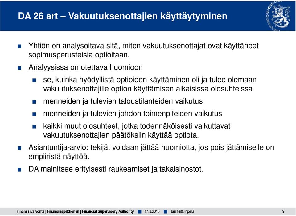 taloustilanteiden vaikutus menneiden ja tulevien johdon toimenpiteiden vaikutus kaikki muut olosuhteet, jotka todennäköisesti vaikuttavat vakuutuksenottajien päätöksiin käyttää optiota.