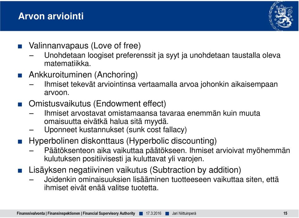 Omistusvaikutus (Endowment effect) Ihmiset arvostavat omistamaansa tavaraa enemmän kuin muuta omaisuutta eivätkä halua sitä myydä.