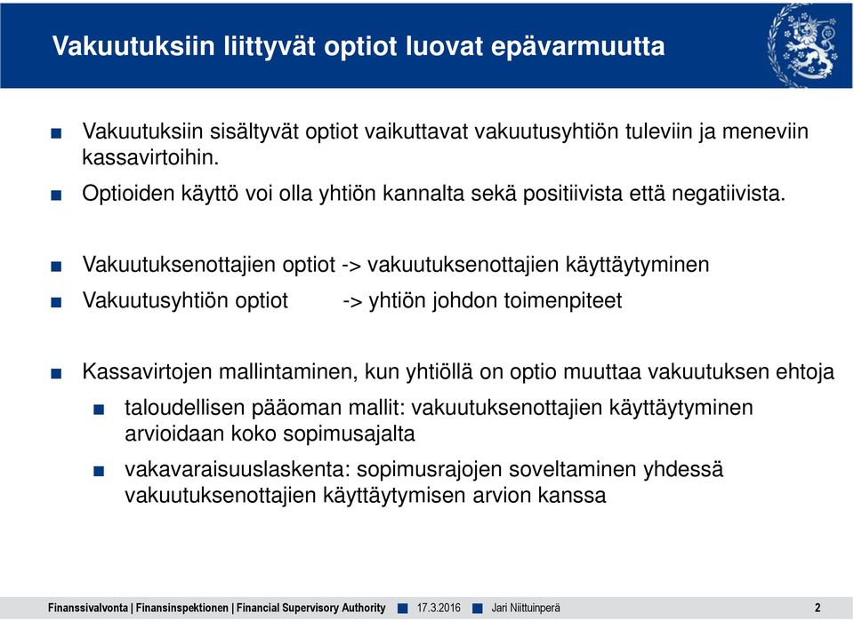 Vakuutuksenottajien optiot -> vakuutuksenottajien käyttäytyminen Vakuutusyhtiön optiot -> yhtiön johdon toimenpiteet Kassavirtojen mallintaminen, kun yhtiöllä on optio