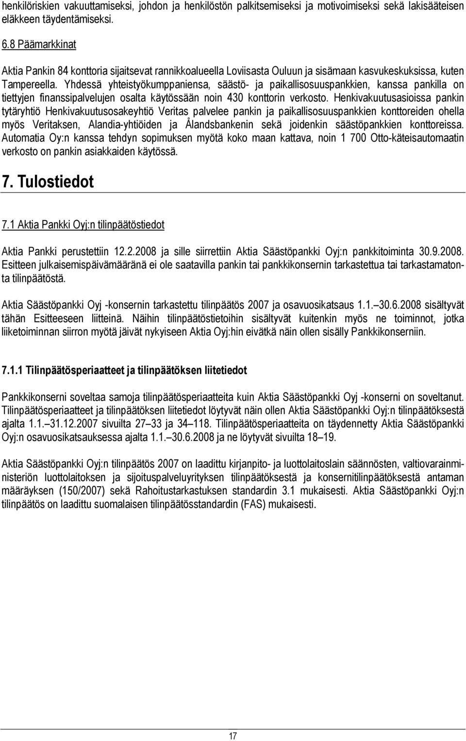 Yhdessä yhteistyökumppaniensa, säästö- ja paikallisosuuspankkien, kanssa pankilla on tiettyjen finanssipalvelujen osalta käytössään noin 430 konttorin verkosto.