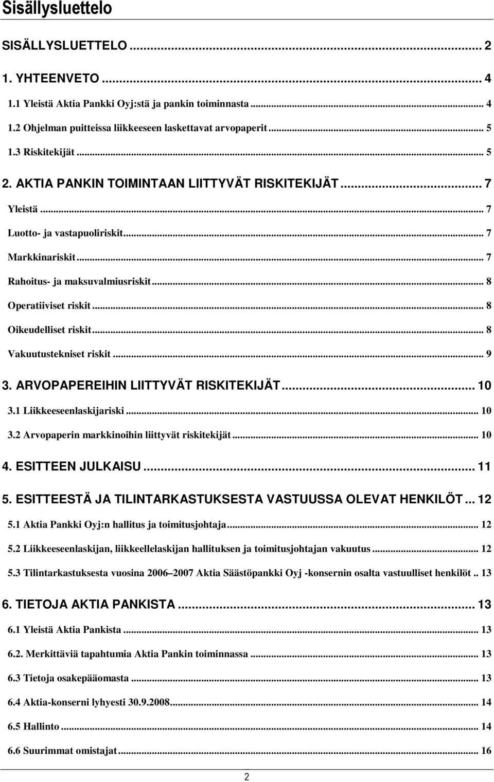 .. 8 Oikeudelliset riskit... 8 Vakuutustekniset riskit... 9 3. ARVOPAPEREIHIN LIITTYVÄT RISKITEKIJÄT... 10 3.1 Liikkeeseenlaskijariski... 10 3.2 Arvopaperin markkinoihin liittyvät riskitekijät... 10 4.