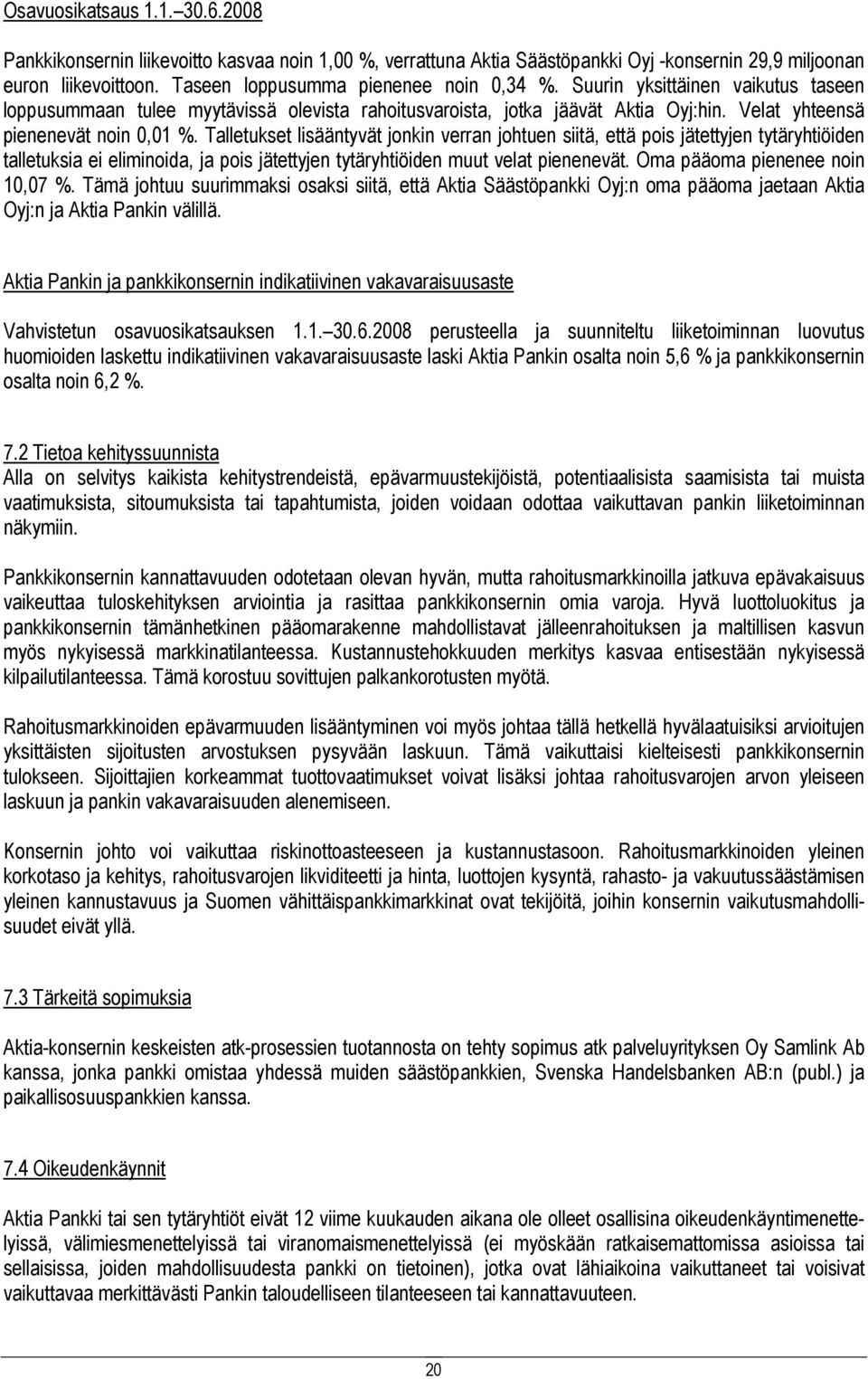 Talletukset lisääntyvät jonkin verran johtuen siitä, että pois jätettyjen tytäryhtiöiden talletuksia ei eliminoida, ja pois jätettyjen tytäryhtiöiden muut velat pienenevät.