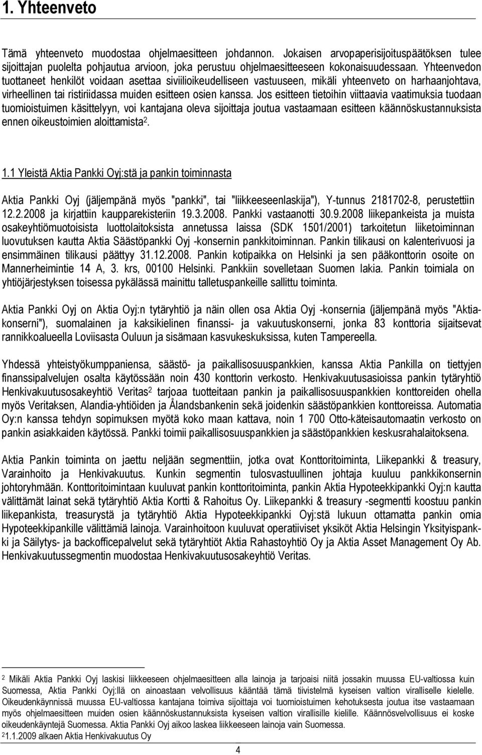 Yhteenvedon tuottaneet henkilöt voidaan asettaa siviilioikeudelliseen vastuuseen, mikäli yhteenveto on harhaanjohtava, virheellinen tai ristiriidassa muiden esitteen osien kanssa.