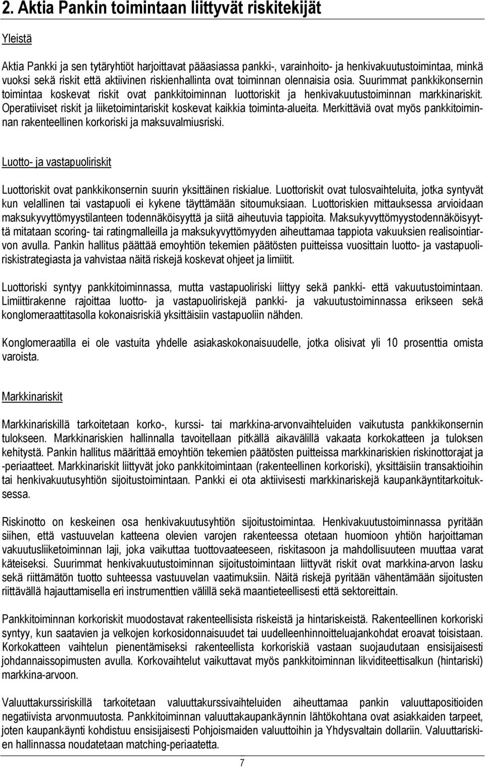 Operatiiviset riskit ja liiketoimintariskit koskevat kaikkia toiminta-alueita. Merkittäviä ovat myös pankkitoiminnan rakenteellinen korkoriski ja maksuvalmiusriski.