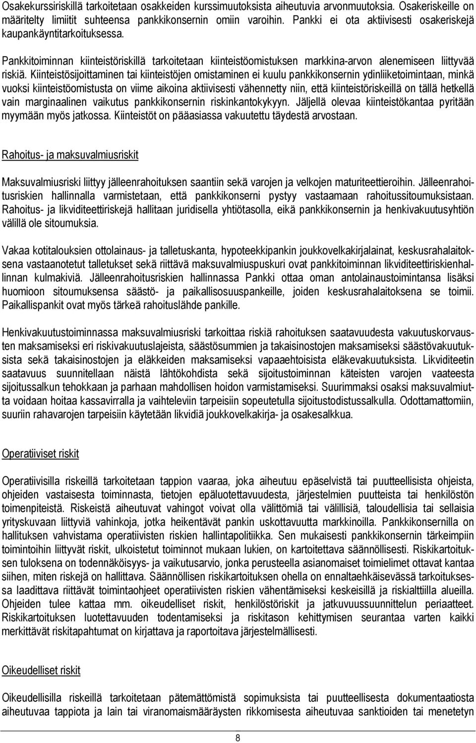 Kiinteistösijoittaminen tai kiinteistöjen omistaminen ei kuulu pankkikonsernin ydinliiketoimintaan, minkä vuoksi kiinteistöomistusta on viime aikoina aktiivisesti vähennetty niin, että