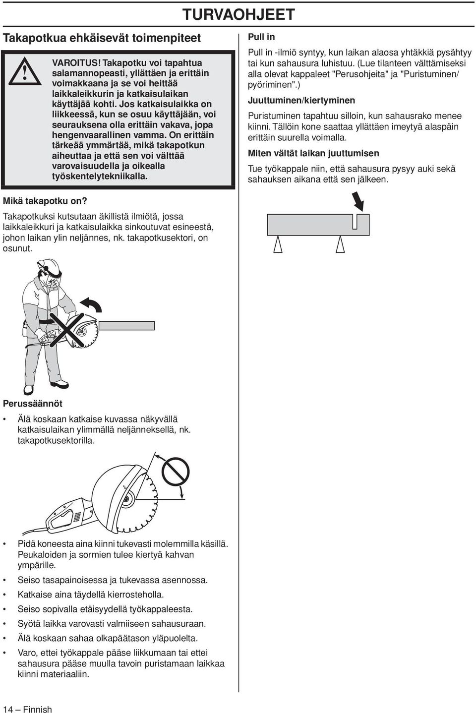 Jos katkaisulaikka on liikkeessä, kun se osuu käyttäjään, voi seurauksena olla erittäin vakava, jopa hengenvaarallinen vamma.