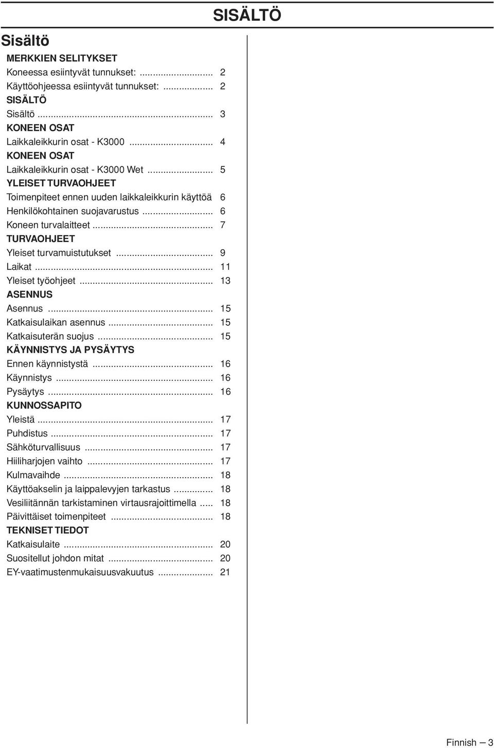 .. 7 TURVAOHJEET Yleiset turvamuistutukset... 9 Laikat... 11 Yleiset työohjeet... 13 ASENNUS Asennus... 15 Katkaisulaikan asennus... 15 Katkaisuterän suojus.