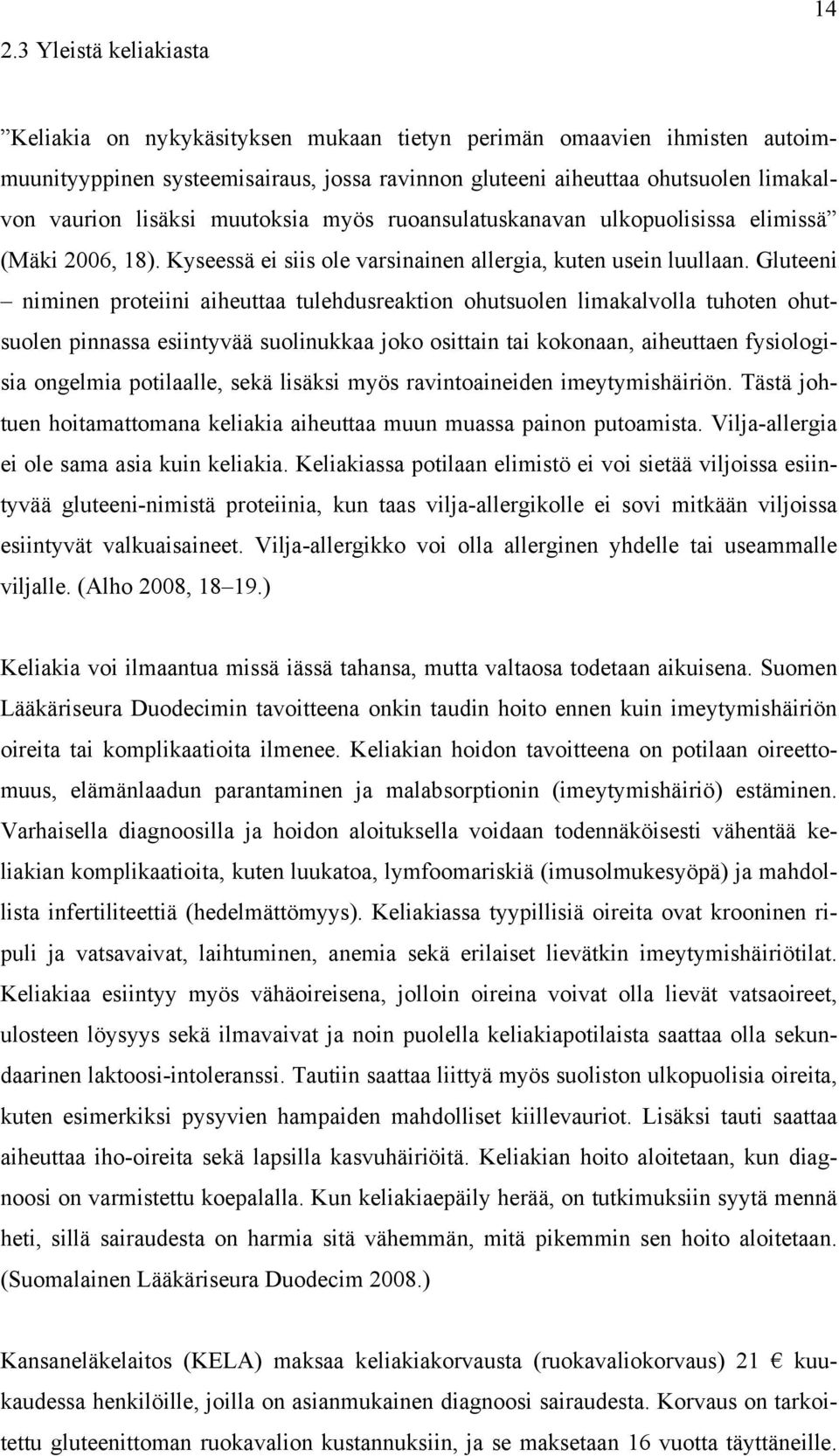 Gluteeni niminen proteiini aiheuttaa tulehdusreaktion ohutsuolen limakalvolla tuhoten ohutsuolen pinnassa esiintyvää suolinukkaa joko osittain tai kokonaan, aiheuttaen fysiologisia ongelmia