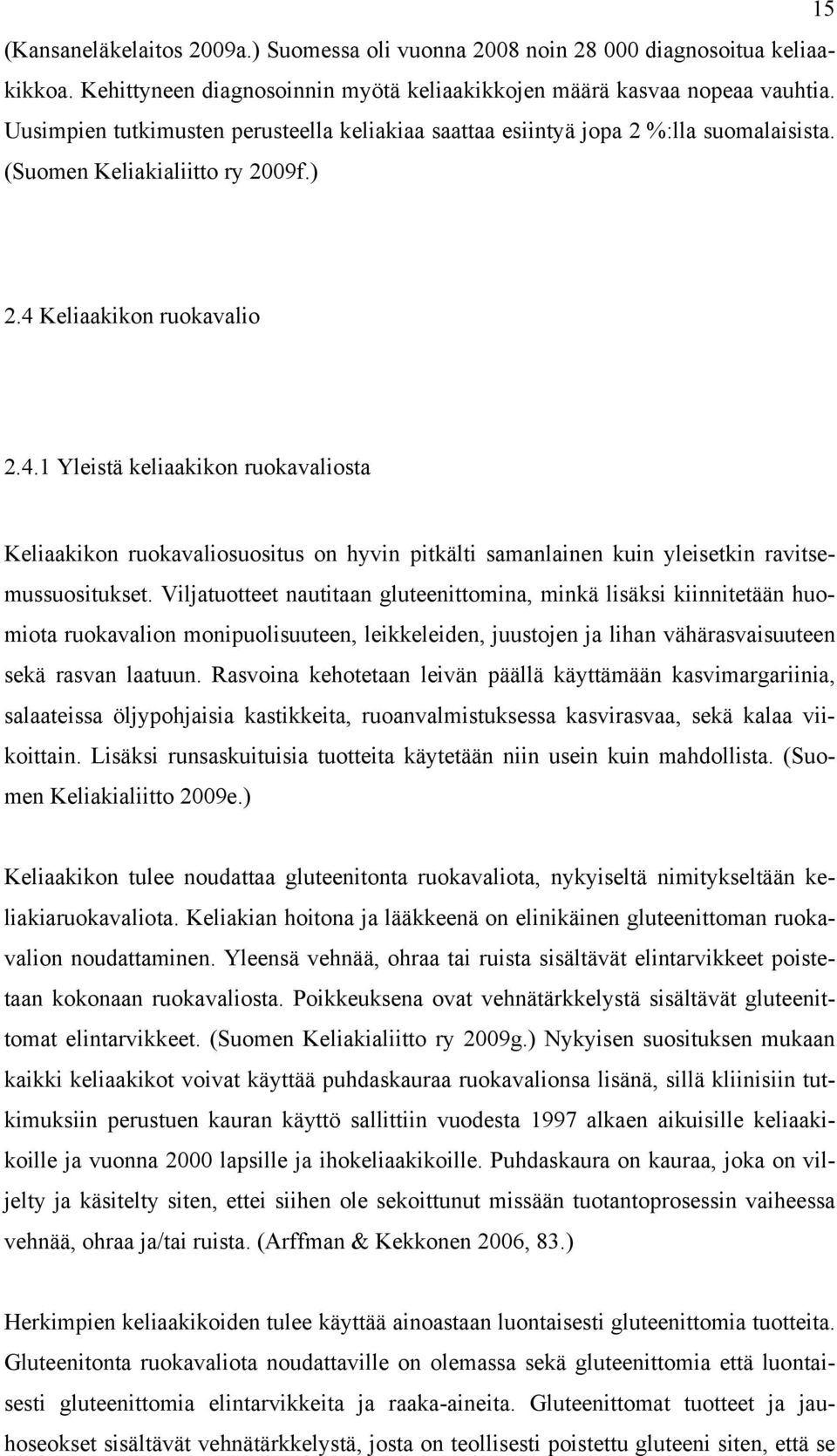 Keliaakikon ruokavalio 2.4.1 Yleistä keliaakikon ruokavaliosta Keliaakikon ruokavaliosuositus on hyvin pitkälti samanlainen kuin yleisetkin ravitsemussuositukset.