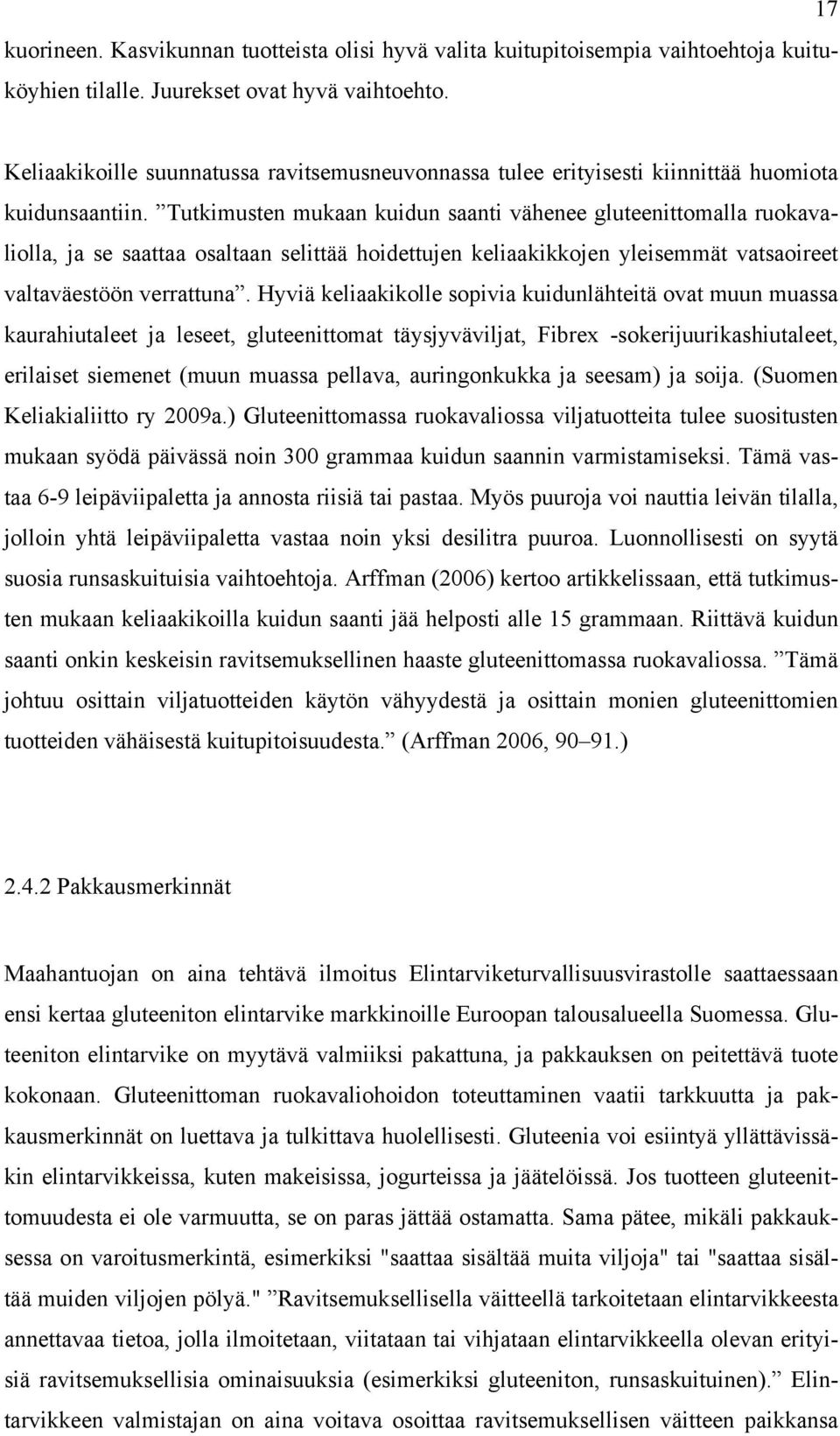 Tutkimusten mukaan kuidun saanti vähenee gluteenittomalla ruokavaliolla, ja se saattaa osaltaan selittää hoidettujen keliaakikkojen yleisemmät vatsaoireet valtaväestöön verrattuna.