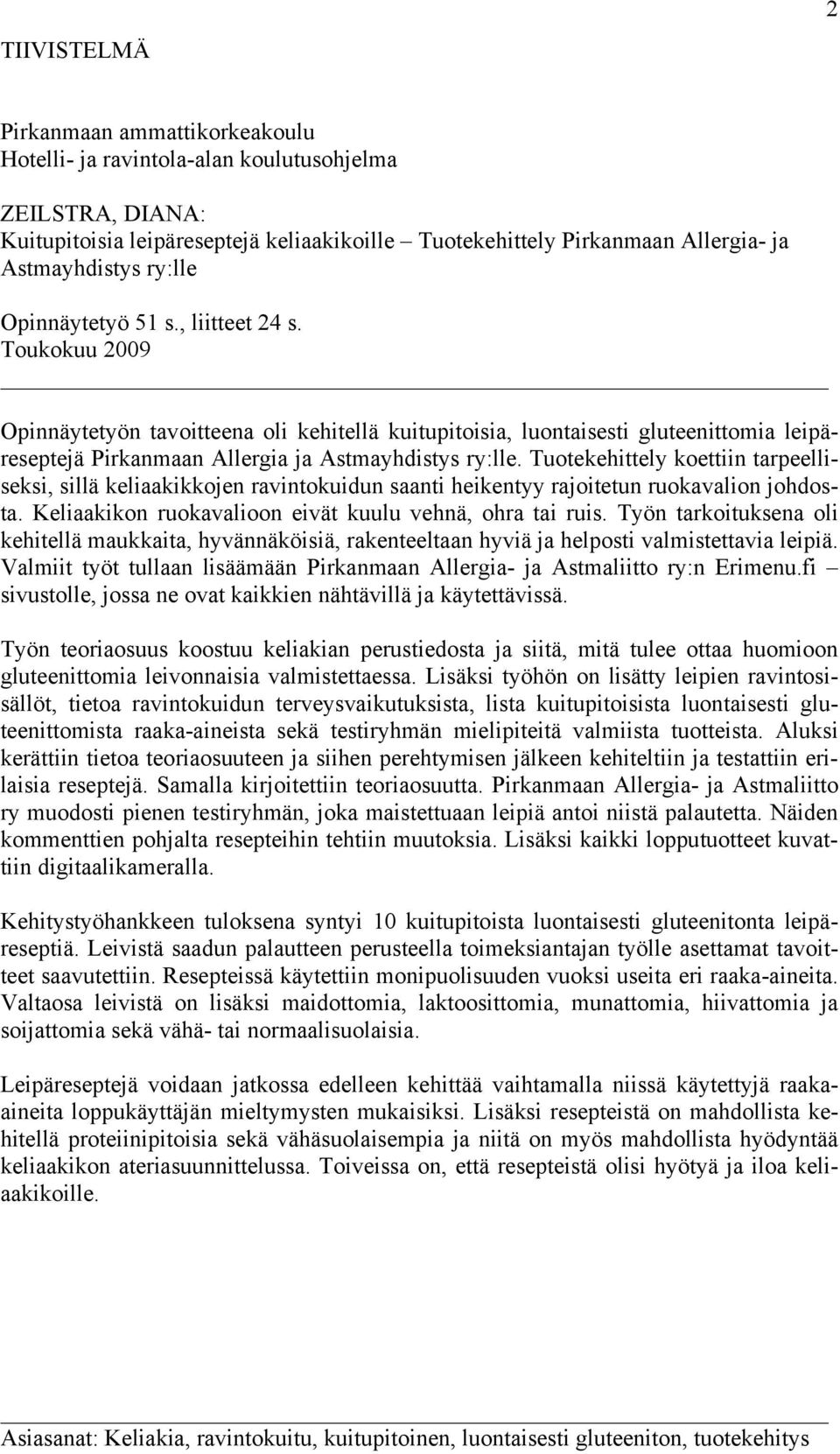 Toukokuu 2009 Opinnäytetyön tavoitteena oli kehitellä kuitupitoisia, luontaisesti gluteenittomia leipäreseptejä Pirkanmaan Allergia ja Astmayhdistys ry:lle.