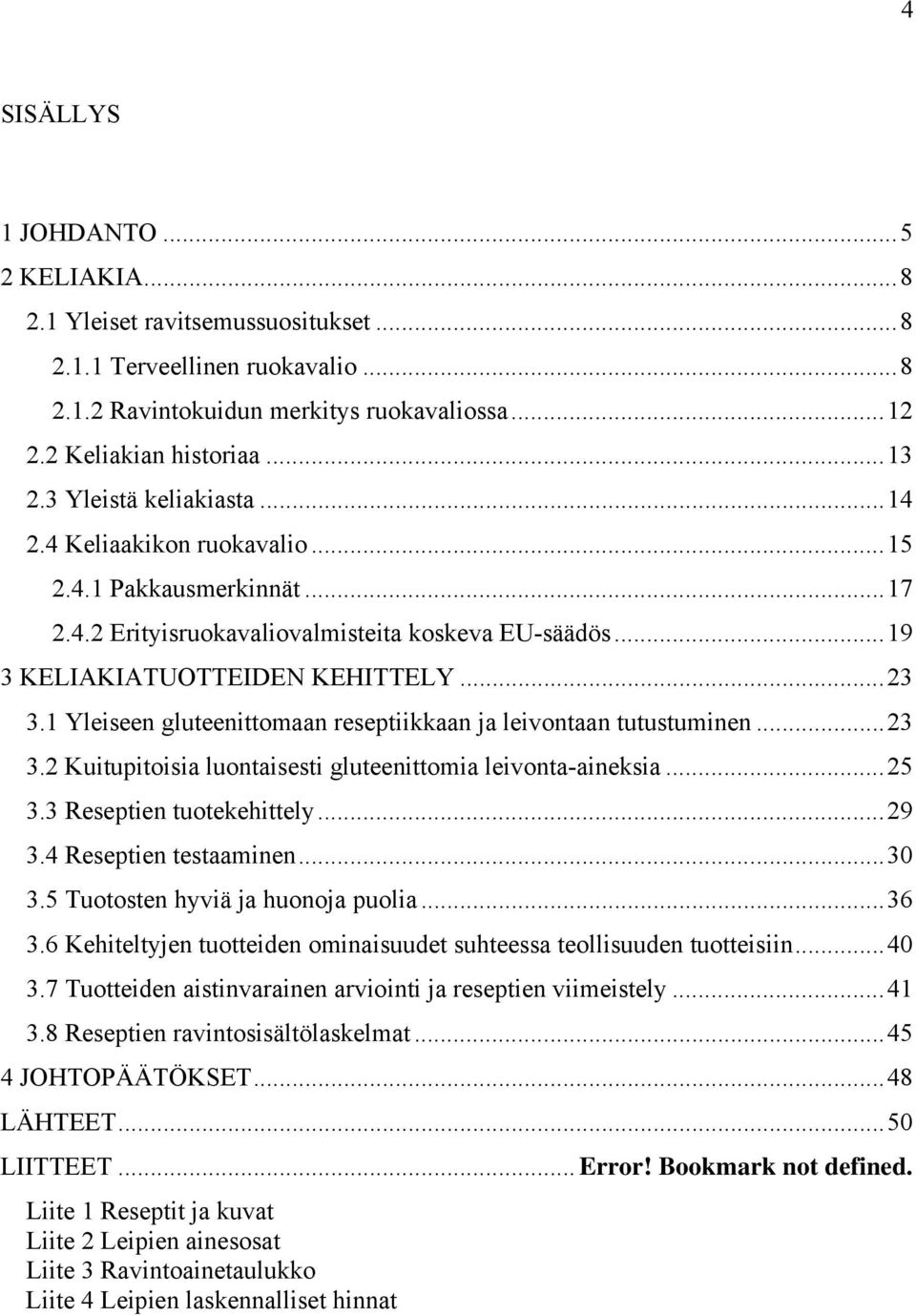 1 Yleiseen gluteenittomaan reseptiikkaan ja leivontaan tutustuminen...23 3.2 Kuitupitoisia luontaisesti gluteenittomia leivonta-aineksia...25 3.3 Reseptien tuotekehittely...29 3.