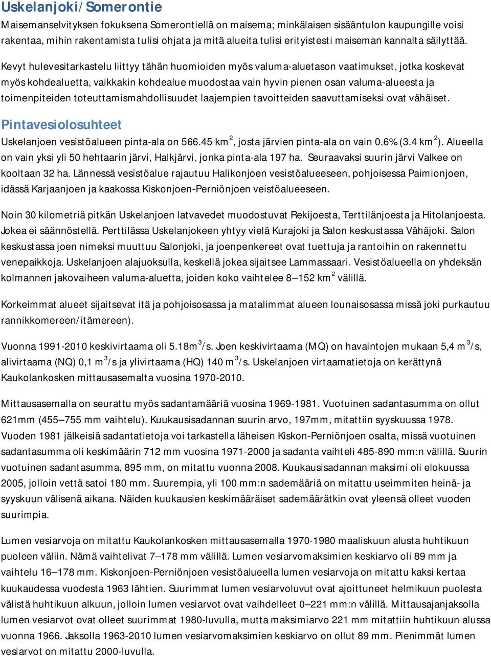 Kevyt hulevesitarkastelu liittyy tähän huomioiden myös valuma-aluetason vaatimukset, jotka koskevat myös kohdealuetta, vaikkakin kohdealue muodostaa vain hyvin pienen osan valuma-alueesta ja