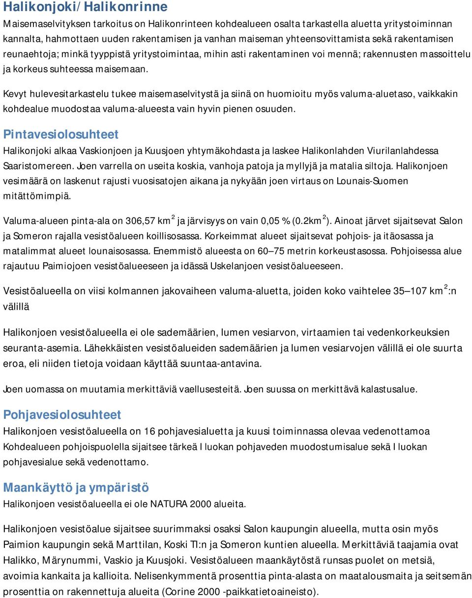 Kevyt hulevesitarkastelu tukee maisemaselvitystä ja siinä on huomioitu myös valuma-aluetaso, vaikkakin kohdealue muodostaa valuma-alueesta vain hyvin pienen osuuden.