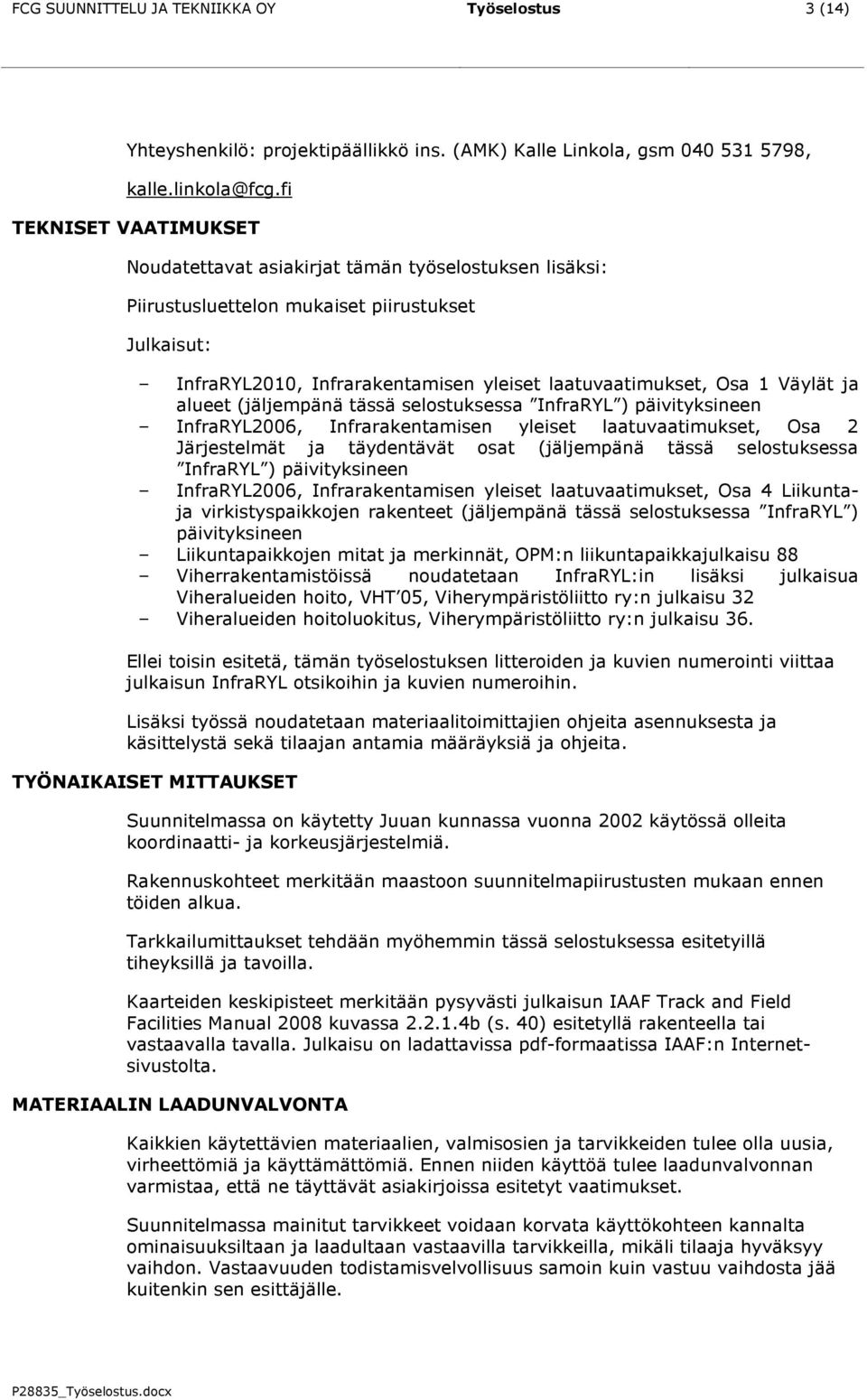 Väylät ja alueet (jäljempänä tässä selostuksessa InfraRYL ) päivityksineen InfraRYL2006, Infrarakentamisen yleiset laatuvaatimukset, Osa 2 Järjestelmät ja täydentävät osat (jäljempänä tässä