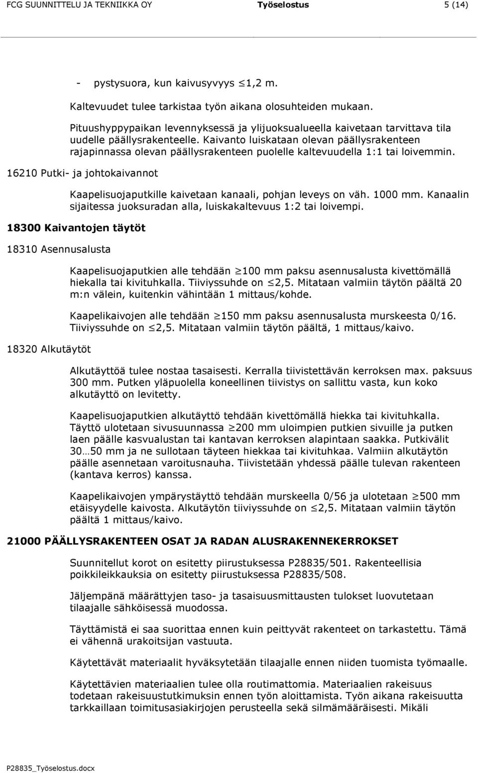 Kaivanto luiskataan olevan päällysrakenteen rajapinnassa olevan päällysrakenteen puolelle kaltevuudella 1:1 tai loivemmin.