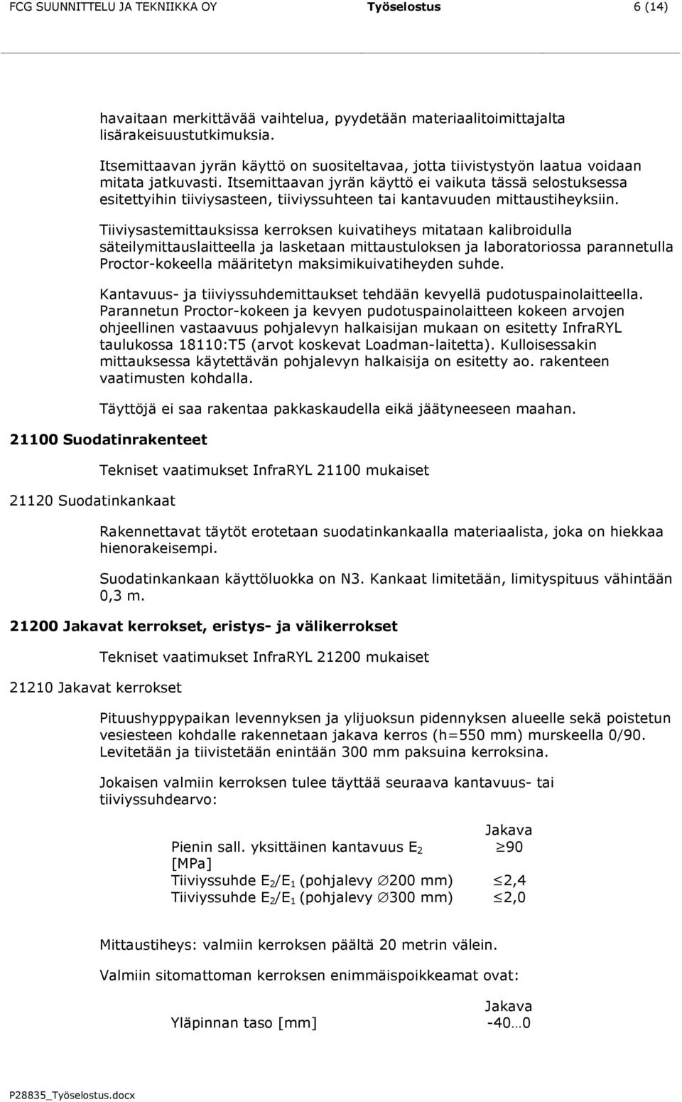 Itsemittaavan jyrän käyttö ei vaikuta tässä selostuksessa esitettyihin tiiviysasteen, tiiviyssuhteen tai kantavuuden mittaustiheyksiin.