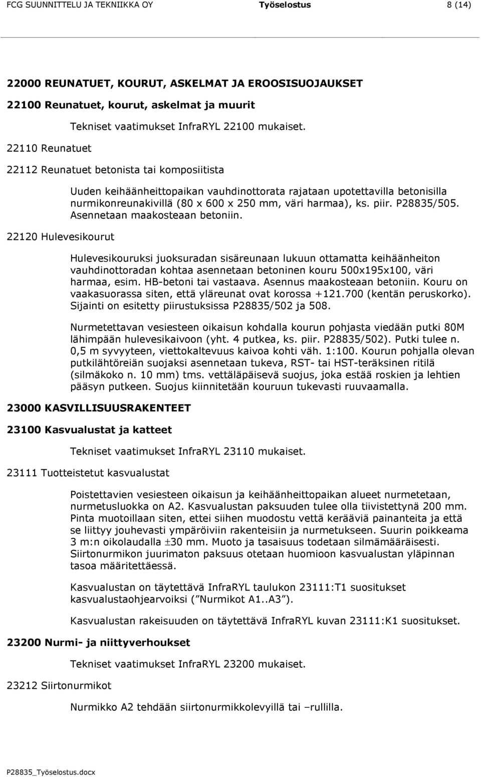 22112 Reunatuet betonista tai komposiitista 22120 Hulevesikourut Uuden keihäänheittopaikan vauhdinottorata rajataan upotettavilla betonisilla nurmikonreunakivillä (80 x 600 x 250 mm, väri harmaa), ks.