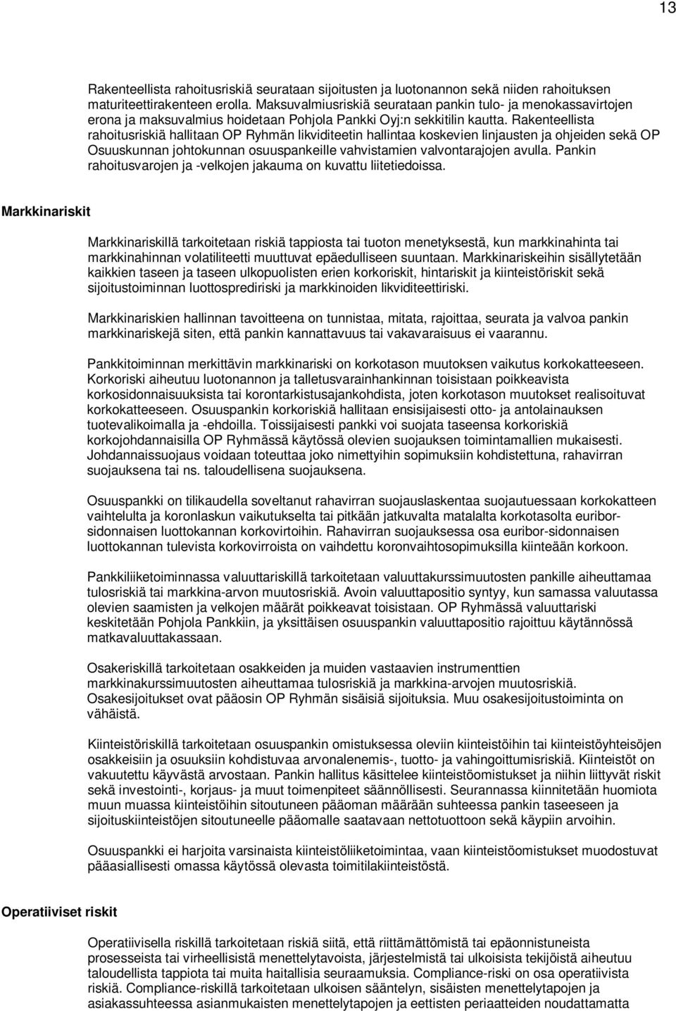 Rakenteellista rahoitusriskiä hallitaan OP Ryhmän likviditeetin hallintaa koskevien linjausten ja ohjeiden sekä OP Osuuskunnan johtokunnan osuuspankeille vahvistamien valvontarajojen avulla.