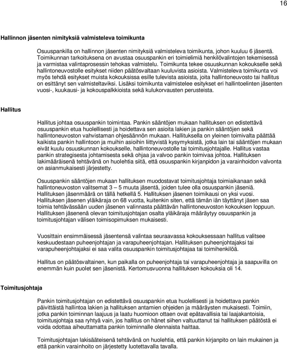 Toimikunta tekee osuuskunnan kokoukselle sekä hallintoneuvostolle esitykset niiden päätösvaltaan kuuluvista asioista.