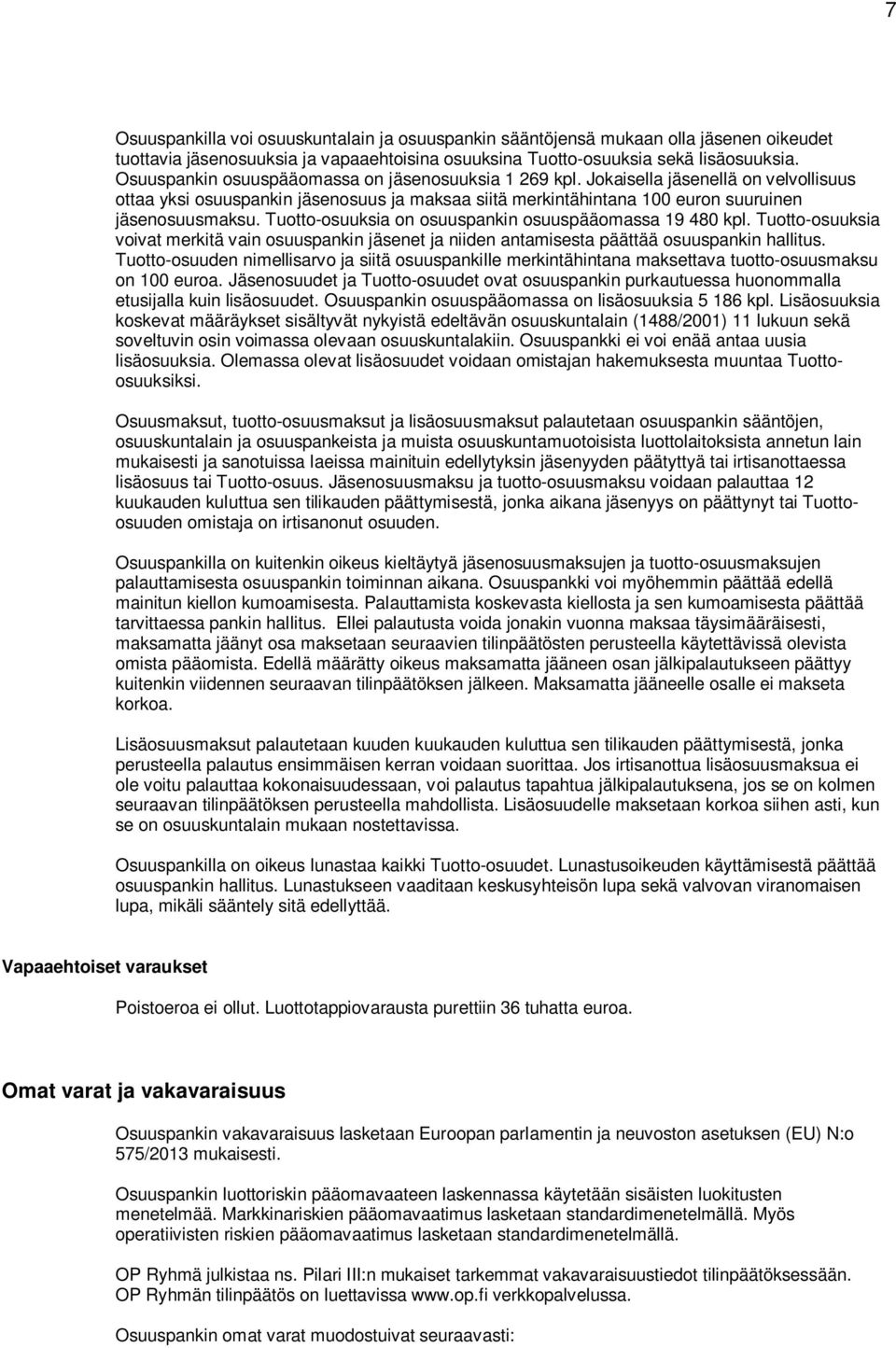 Tuotto-osuuksia on osuuspankin osuuspääomassa 19 480 kpl. Tuotto-osuuksia voivat merkitä vain osuuspankin jäsenet ja niiden antamisesta päättää osuuspankin hallitus.