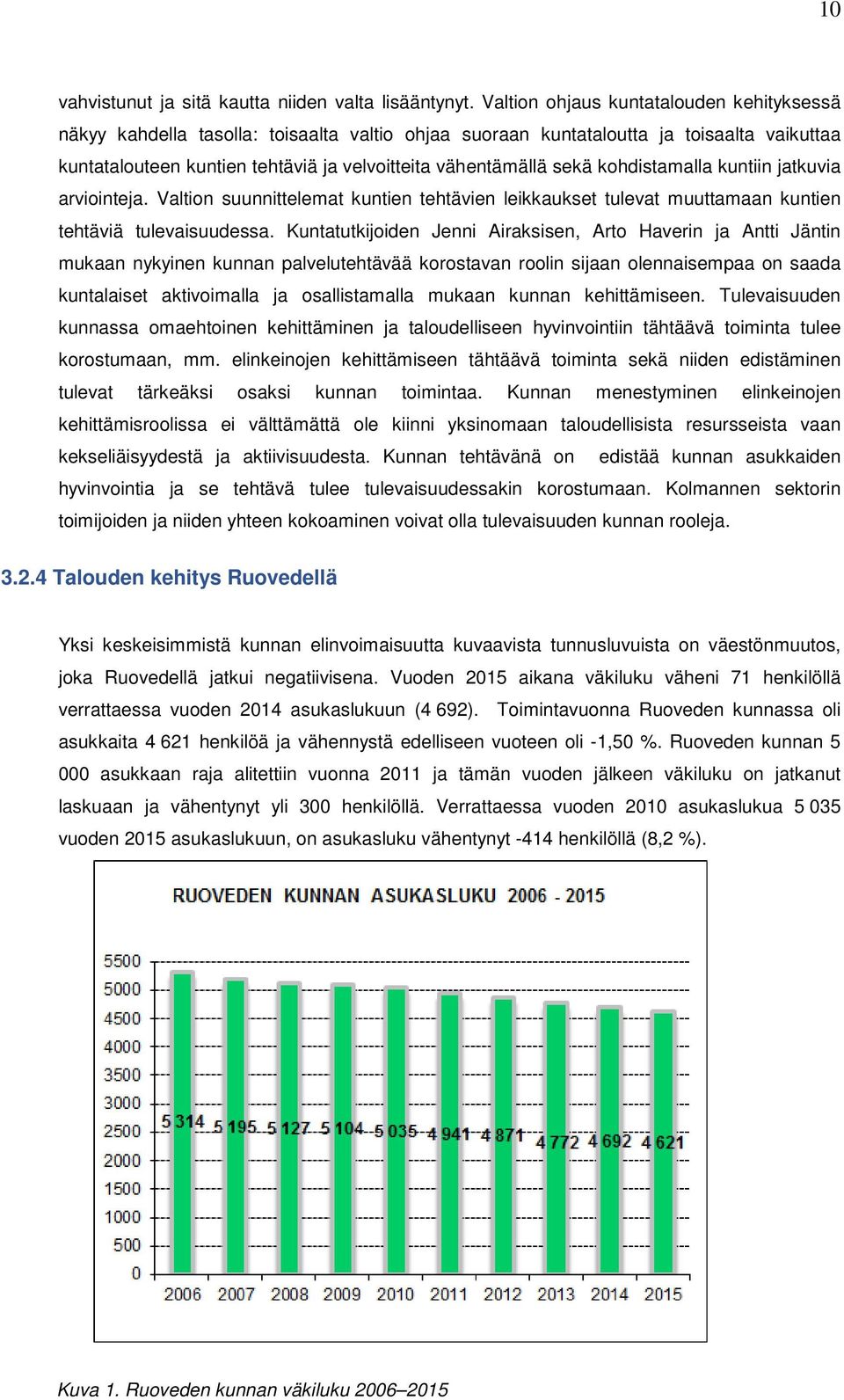 kohdistamalla kuntiin jatkuvia arviointeja. Valtion suunnittelemat kuntien tehtävien leikkaukset tulevat muuttamaan kuntien tehtäviä tulevaisuudessa.