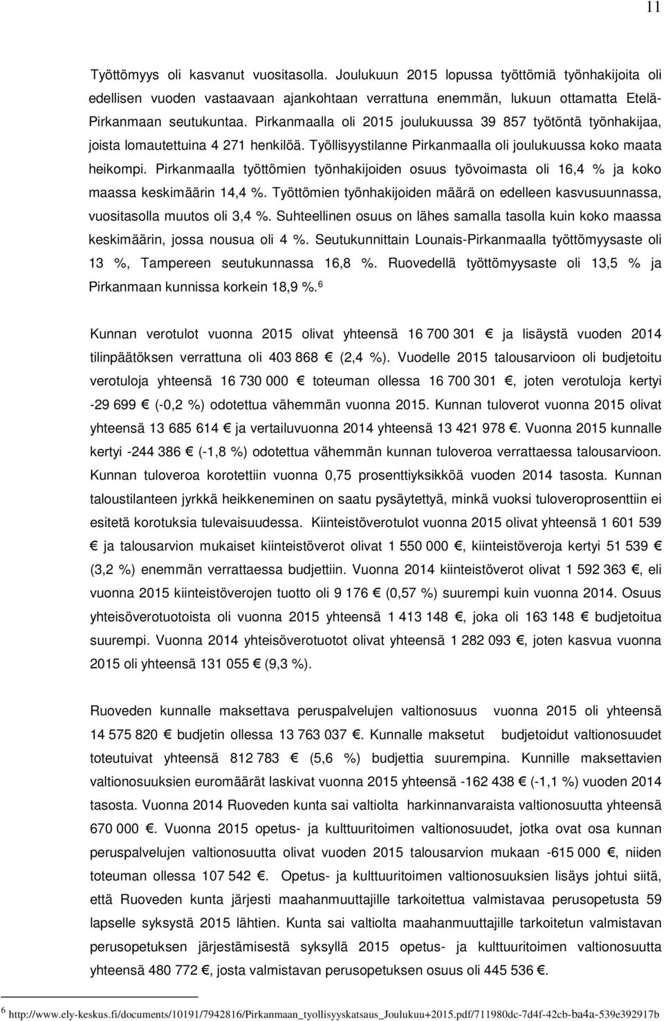 Pirkanmaalla työttömien työnhakijoiden osuus työvoimasta oli 16,4 % ja koko maassa keskimäärin 14,4 %. Työttömien työnhakijoiden määrä on edelleen kasvusuunnassa, vuositasolla muutos oli 3,4 %.