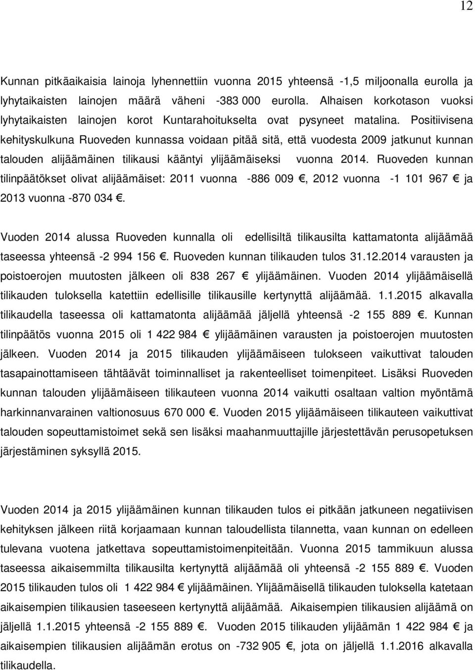 Positiivisena kehityskulkuna Ruoveden kunnassa voidaan pitää sitä, että vuodesta 2009 jatkunut kunnan talouden alijäämäinen tilikausi kääntyi ylijäämäiseksi vuonna 2014.