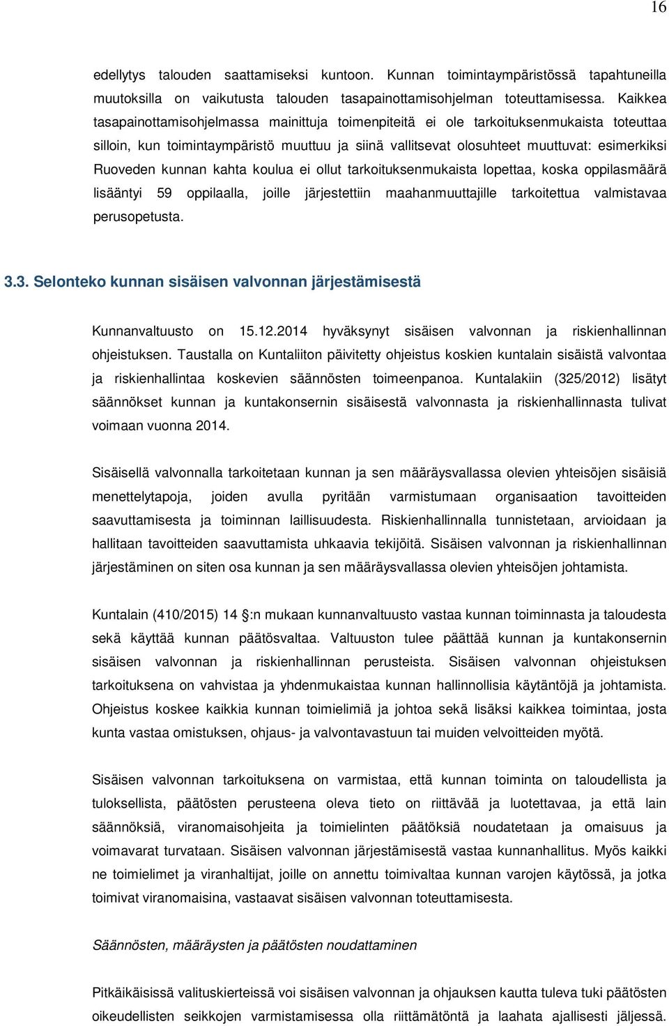 kunnan kahta koulua ei ollut tarkoituksenmukaista lopettaa, koska oppilasmäärä lisääntyi 59 oppilaalla, joille järjestettiin maahanmuuttajille tarkoitettua valmistavaa perusopetusta. 3.