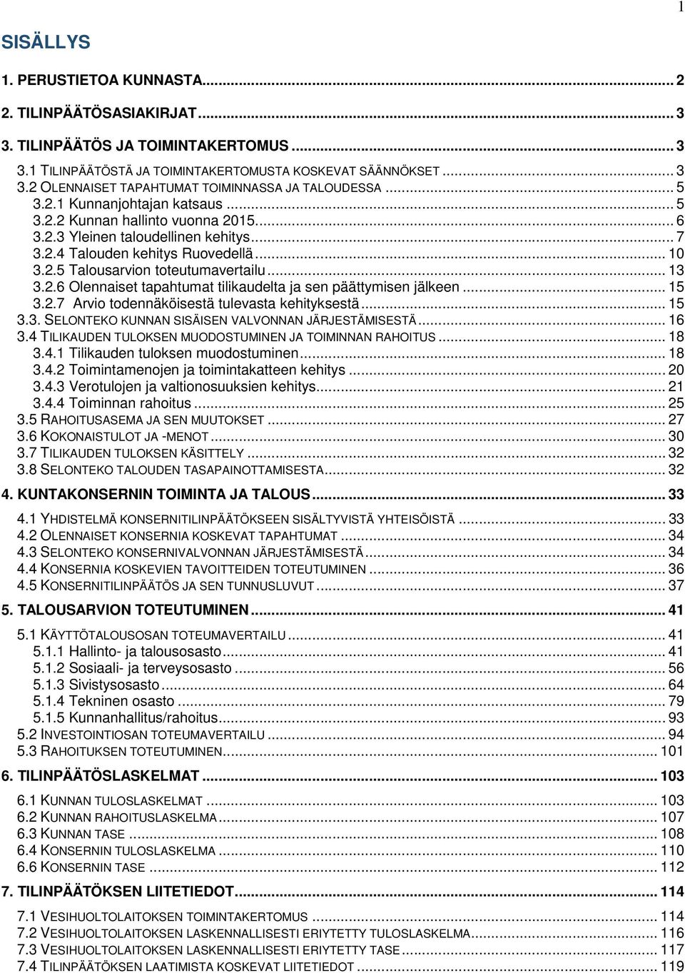 .. 13 3.2.6 Olennaiset tapahtumat tilikaudelta ja sen päättymisen jälkeen... 15 3.2.7 Arvio todennäköisestä tulevasta kehityksestä... 15 3.3. SELONTEKO KUNNAN SISÄISEN VALVONNAN JÄRJESTÄMISESTÄ... 16 3.