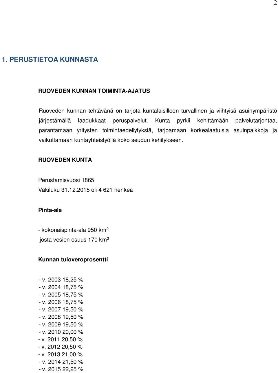 RUOVEDEN KUNTA Perustamisvuosi 1865 Väkiluku 31.12.2015 oli 4 621 henkeä Pinta-ala - kokonaispinta-ala 950 km 2 josta vesien osuus 170 km 2 Kunnan tuloveroprosentti - v. 2003 18,25 % - v.