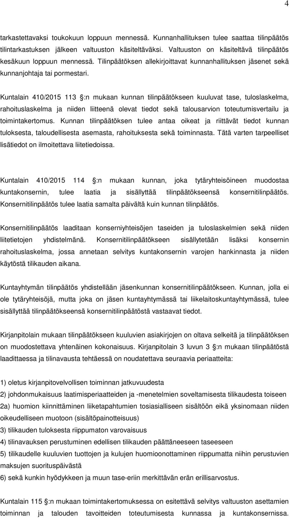 Kuntalain 410/2015 113 :n mukaan kunnan tilinpäätökseen kuuluvat tase, tuloslaskelma, rahoituslaskelma ja niiden liitteenä olevat tiedot sekä talousarvion toteutumisvertailu ja toimintakertomus.