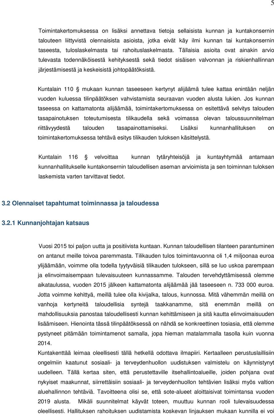 Tällaisia asioita ovat ainakin arvio tulevasta todennäköisestä kehityksestä sekä tiedot sisäisen valvonnan ja riskienhallinnan järjestämisestä ja keskeisistä johtopäätöksistä.