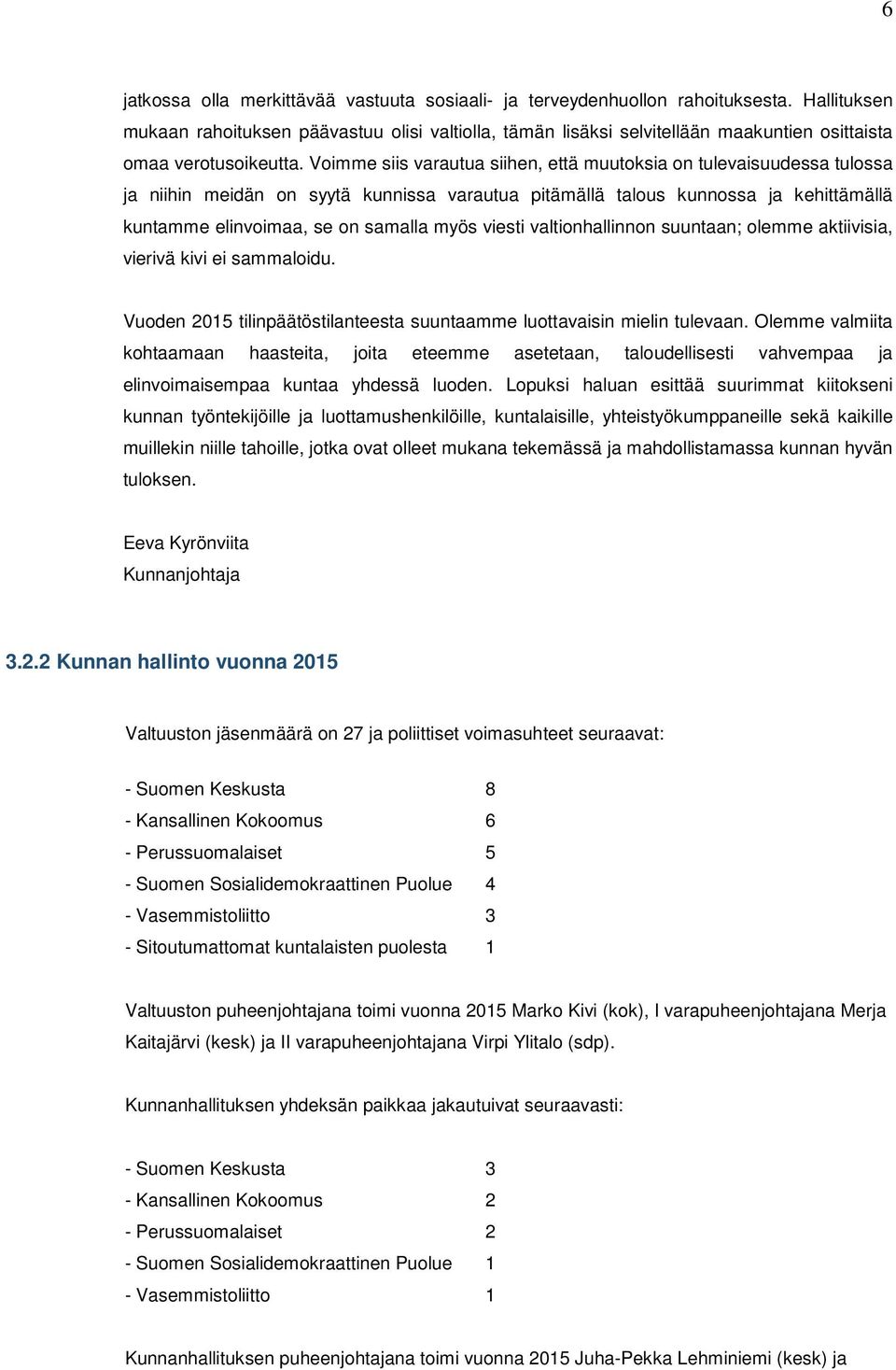 Voimme siis varautua siihen, että muutoksia on tulevaisuudessa tulossa ja niihin meidän on syytä kunnissa varautua pitämällä talous kunnossa ja kehittämällä kuntamme elinvoimaa, se on samalla myös