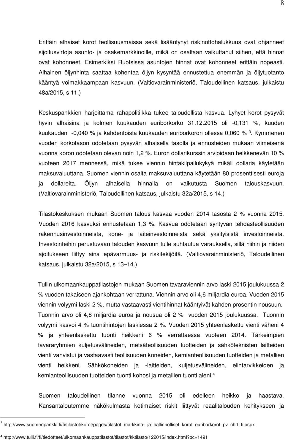 Alhainen öljynhinta saattaa kohentaa öljyn kysyntää ennustettua enemmän ja öljytuotanto kääntyä voimakkaampaan kasvuun. (Valtiovarainministeriö, Taloudellinen katsaus, julkaistu 48a/2015, s 11.