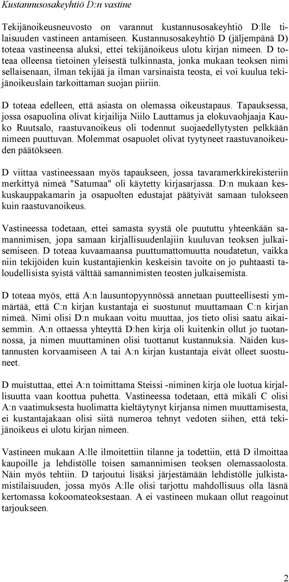 D toteaa olleensa tietoinen yleisestä tulkinnasta, jonka mukaan teoksen nimi sellaisenaan, ilman tekijää ja ilman varsinaista teosta, ei voi kuulua tekijänoikeuslain tarkoittaman suojan piiriin.