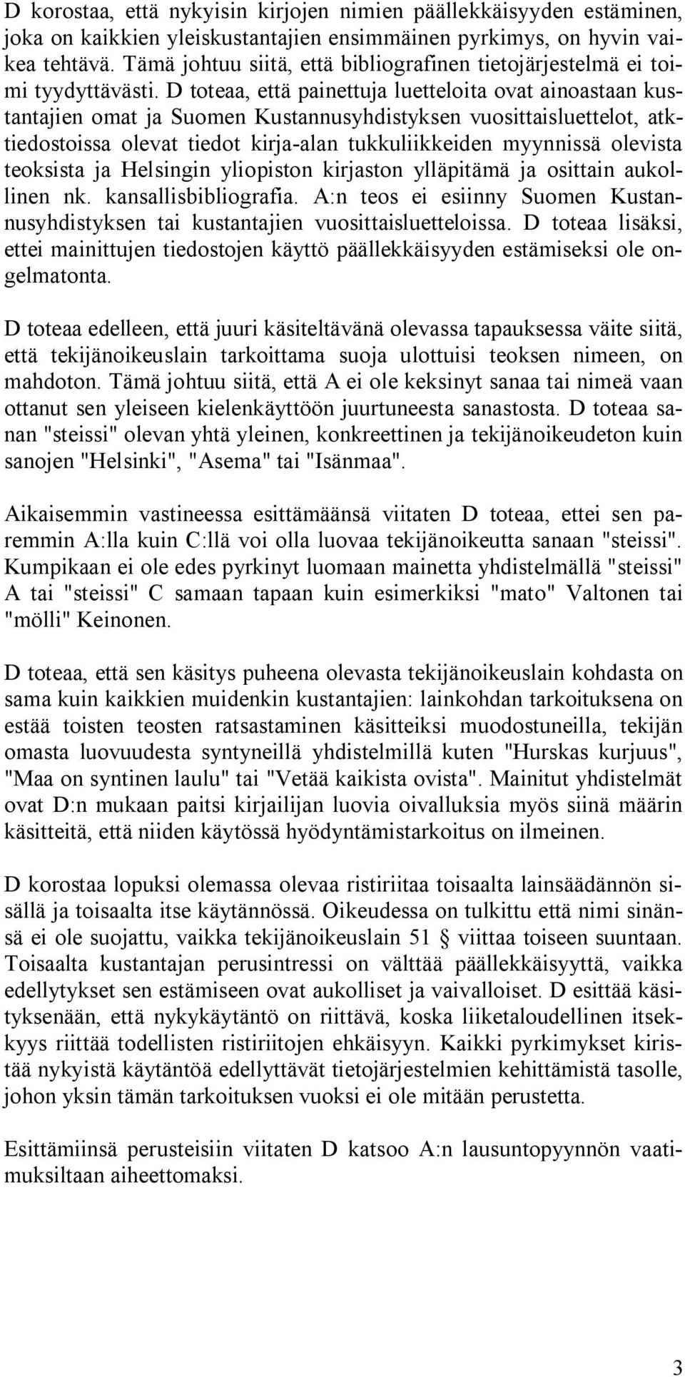 D toteaa, että painettuja luetteloita ovat ainoastaan kustantajien omat ja Suomen Kustannusyhdistyksen vuosittaisluettelot, atktiedostoissa olevat tiedot kirja-alan tukkuliikkeiden myynnissä olevista