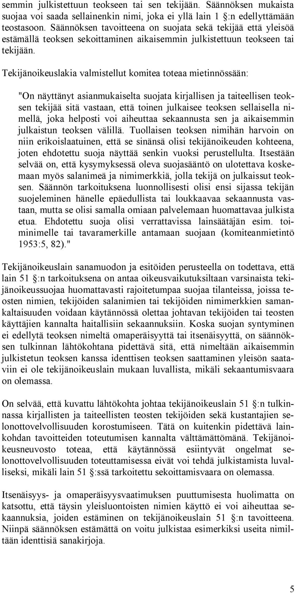 Tekijänoikeuslakia valmistellut komitea toteaa mietinnössään: "On näyttänyt asianmukaiselta suojata kirjallisen ja taiteellisen teoksen tekijää sitä vastaan, että toinen julkaisee teoksen sellaisella